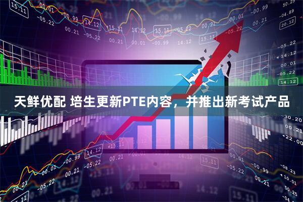 天鲜优配 培生更新PTE内容，并推出新考试产品